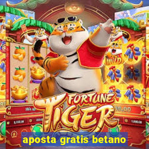 aposta gratis betano